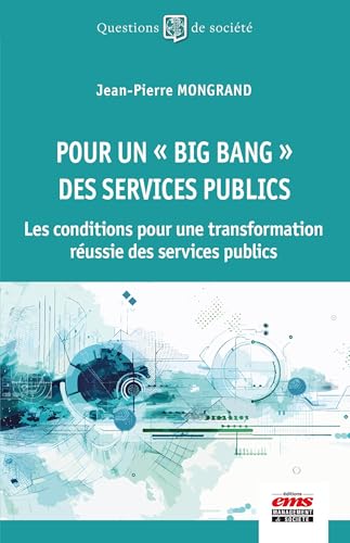 Pour un « big bang » des services publics: Les conditions pour une transformation réussie des services publics