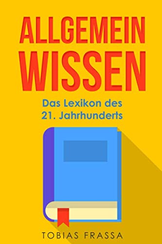 Allgemeinwissen: Das Lexikon des 21. Jahrhunderts