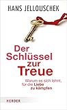 Der Schlüssel zur Treue: Warum es sich lohnt, für die Liebe zu kämpfen - Hans Jellouschek