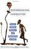 Reproducing Inequities: Poverty and the Politics of Population in Haiti (Studies in Medical Anthropology)