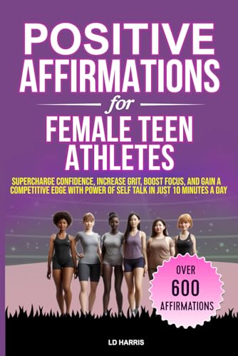 POSITIVE AFFIRMATIONS FOR FEMALE TEEN ATHLETES: SUPERCHARGE CONFIDENCE, INCREASE GRIT, BOOST FOCUS, AND GAIN A COMPETITIVE EDGE WITH POWER OF SELF ... A DAY (Mental Toughness for Teen Athletes)