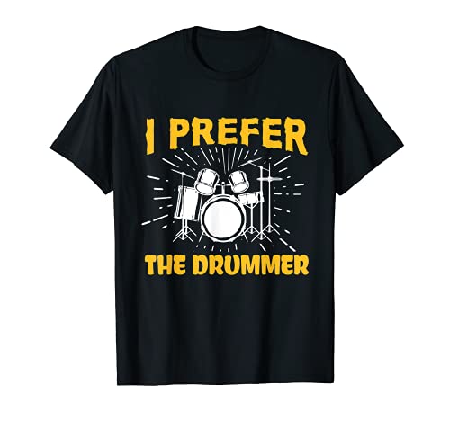 I Prefer The Drummer Funny Rock Music Band Drum Player T-Shirt