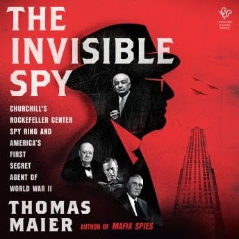 Invisible Spy: Churchill's Rockefeller Center Spy Ring and America’s First Secret Agent of World War II - Thomas Maier