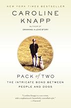 Pack of Two: The Intricate Bond Between People and Dogs By Caroline Knapp