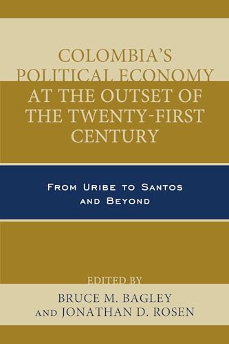 Colombia's Political Economy at the Outset of the Twenty-First Century: From Uribe to Santos and Beyond (Security in the Americas in the Twenty-First Century)