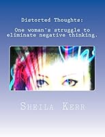 Distorted Thoughts: One Woman's Struggle to Eliminate Negative Thinking 1492276413 Book Cover