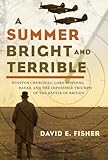 A Summer Bright and Terrible: Winston Churchill, Lord Dowding, Radar, and the Impossible Triumph of the Battle of Britain