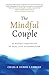 The Mindful Couple: 52 Weekly Strategies To Real Love and Connection