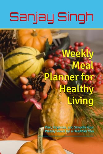 Weekly Meal Planner for Healthy Living: Plan, Organize, and Simplify Your Weekly Meals for a Healthier You.