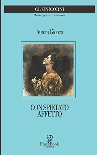 CON SPIETATO AFFETTO: Poesie (Gli Unicorni)