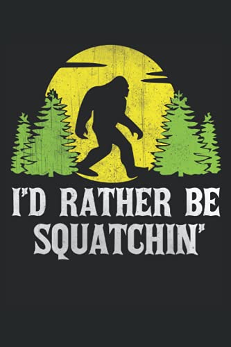 I'd Rather Be Squatching: Bigfoot Sasquatch Notebook / Journal 6x9 Inches - 100 Lined Pages - Perfect For Bigfoot Believers