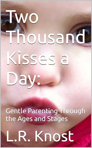 Two Thousand Kisses a Day: Gentle Parenting Through the Ages and Stages