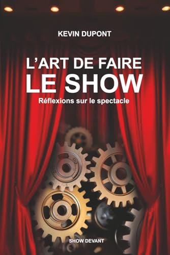 livre L'Art de faire le show - Réflexions sur le spectacle: Guide et réflexions pour créer, jouer et réussir son spectacle vivant