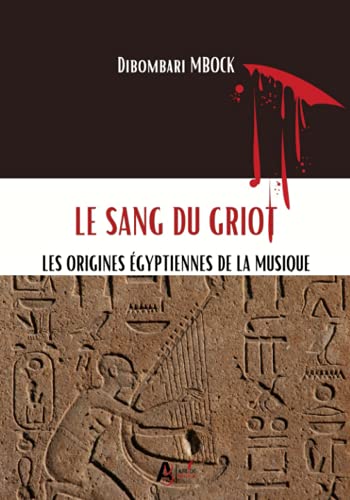 Couverture de LE SANG DU GRIOT: LES ORIGINES ÉGYPTIENNES DE LA MUSIQUE