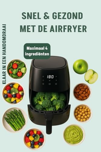 Snel & Gezonde Airfryer recepten: 102 Eenvoudige Recepten: Snelle Airfryer Gerechten met maximaal 4 ingrediënten