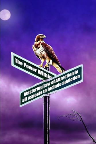 The Power Within: Mastering The Law Of Attraction In All Aspects, To Include Addiction
