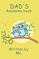 Dad's Awesome Book Written By Me: Cute Owl Fill In The Blank Prompted Personalized Story Book Gift For Dad From Son or Daughter Gift Idea For Men From Children For Father's Day, Birthday Present B08924C49X Book Cover