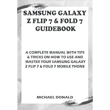 Samsung Galaxy Z Flip 7 & Fold 7 Guidebook for Beginners and Seniors: A Complete Manual with Tips & Tricks on How to Use and Master your Samsung Galaxy ... 7 and Fold 7 Mobile Phone (English Edition)
