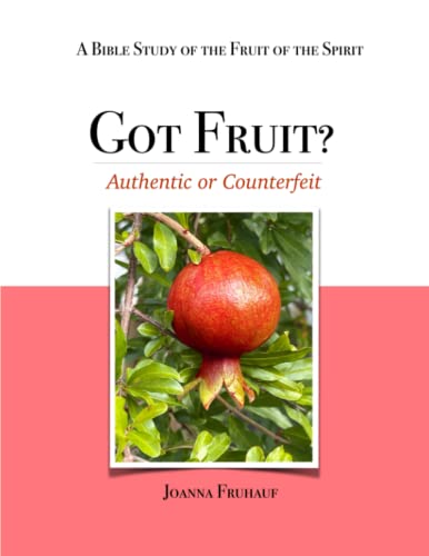 Got Fruit?: Authentic or Counterfeit A Bible Study of the Fruit of the Spirit