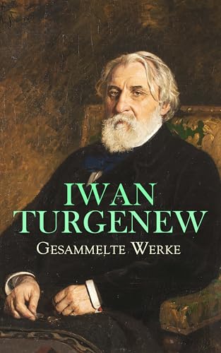 Gesammelte Werke: Romane, Novellen & Erzählungen: Väter und Söhne, Die erste Liebe, Mumu, Rudin, Das Adelsnest, Am Vorabend, Faust, Drei Begegnungen, Visionen, Der Duellant (German Edition)
