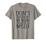 Don't Interrupt Me When I'm Talking To Myself Funny T-shirt