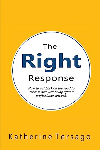 The Right Response: How to get back on the road to success and well-being after a professional setback.