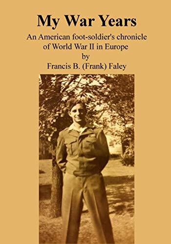 My War Years: An American foot-soldier’s chronicle of World War II in Europe