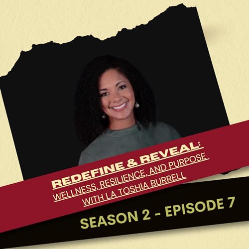 Redefine & Reveal: Wellness, Resilience, and Purpose with La Toshia Burrell