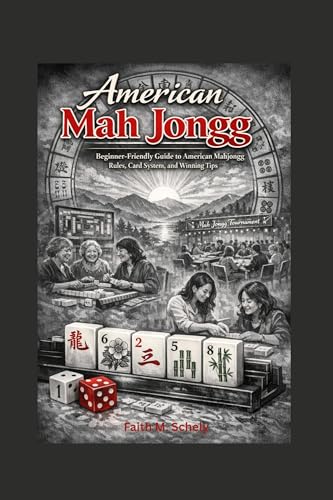 American Mah Jongg For Beginners : Beginner Friendly Guide to American Mahjongg Rules, Card System, and Winning Tips