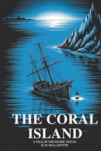 The Coral Island: A Tale Of The Pacific Ocean: Classic Shipwreck Adventure For Boys (Annotated)