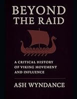 Beyond the Raid: A Critical History of Viking Movement and Influence B0F5Y53KFH Book Cover