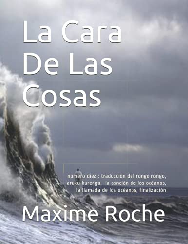 La Cara De Las Cosas: número diez : traducción del rongo rongo, aruku kurenga, la canción de los océanos, la llamada de los océanos, finalización (Spanish Edition)