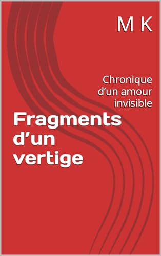 Fragments d’un vertige : Chronique d’un amour invisible
