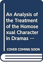 An Analysis of the Treatment of the Homosexual Character in Dramas Produced in the New York Theatre from 1950 to 1968 0405073984 Book Cover