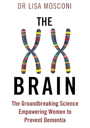 The XX Brain: The Groundbreaking Science Empowering Women to Take Control of Their Brain Health