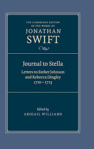 Journal to Stella: Letters to Esther Johnson and Rebecca Dingley, 1710–1713 (The Cambridge Edition of the Works of Jonathan Swift, Series Number 9)