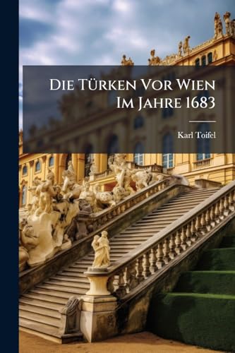 Die Türken Vor Wien Im Jahre 1683: Ein Österreichisches Gedenkbuch (German Edition)