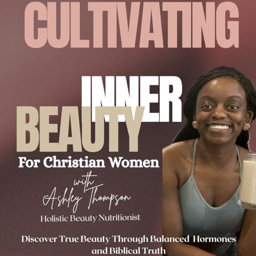Cultivating Inner Beauty| Hormones, Hair & Holiness for Christian Women cover art