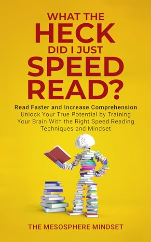 What the Heck Did I Just Speed Read?: Read Faster AND Increase Comprehension Unlock Your True...