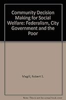Community Decision Making for Social Welfare: Federalism, City Government, and the Poor 0877053782 Book Cover