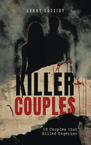 Killer Couples: Ten Couples Who Killed Together
