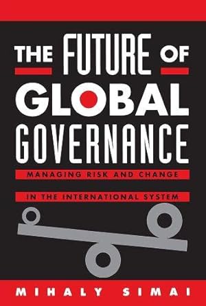The Future of Global Governance: Managing Risk and Change in the International System