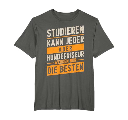Studieren Kann Jeder Hundefriseur Werden Nur Die Besten T-Shirt