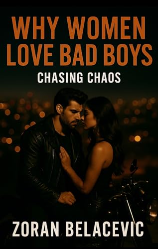 WHY WOMEN LOVE BAD BOYS: CHASSING CHAOS (Modern relationships Book 3)