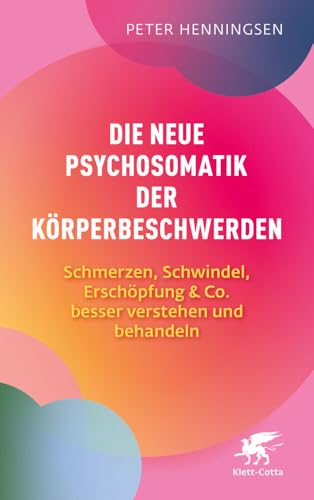 Die neue Psychosomatik der Körperbeschwerden: Schmerzen, Schwindel, Erschöpfung & Co. besser verstehen und behandeln