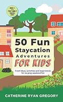 50 Fun Staycation Adventures for Kids: Fresh ideas, activities and experiences for no-prep weekend fun 1735230359 Book Cover