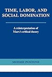 Time, Labor, and Social Domination: A Reinterpretation of Marx's Critical Theory