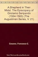A Shepherd in Their Midst: The Episcopacy of Girolamo Seripando (1554-1563) (The Augustinian Series, V. 21) 1889542083 Book Cover