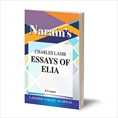 Essays Of Elia with Hindi: Charles Lamb , Narain’s- Text with Complete Paraphrase in English and Hindi, Word Meanings, Scenewise Summary, Character Sketches, Questions and Answers