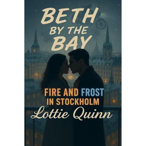 Beth by the Bay: Fire and Frost in Stockholm Audiobook By Lottie Quinn cover art